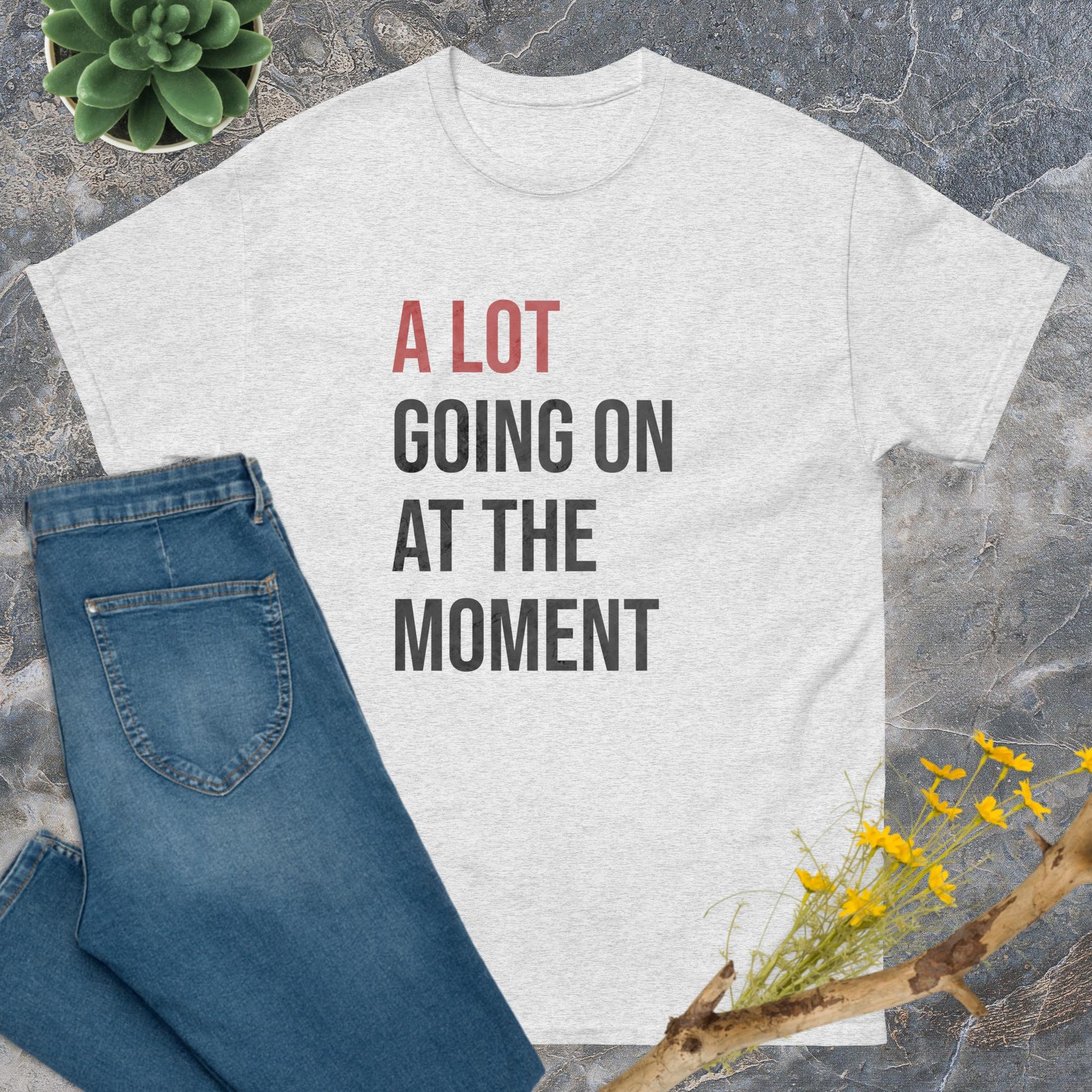 A lot going on at the moment T-Shirt